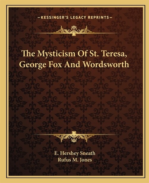 The Mysticism Of St. Teresa, George Fox And Wordsworth (Paperback)