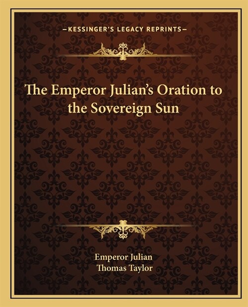 The Emperor Julians Oration to the Sovereign Sun (Paperback)