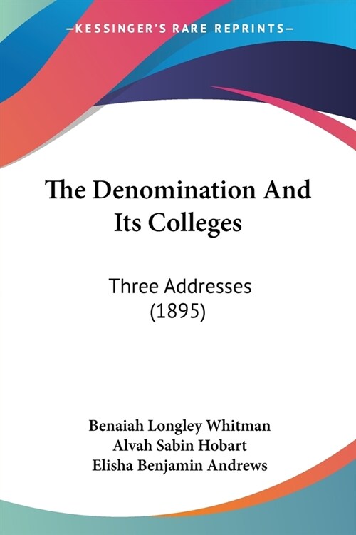 The Denomination And Its Colleges: Three Addresses (1895) (Paperback)