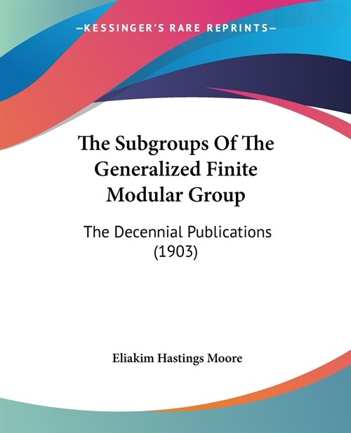 The Subgroups Of The Generalized Finite Modular Group: The Decennial Publications (1903) (Paperback)