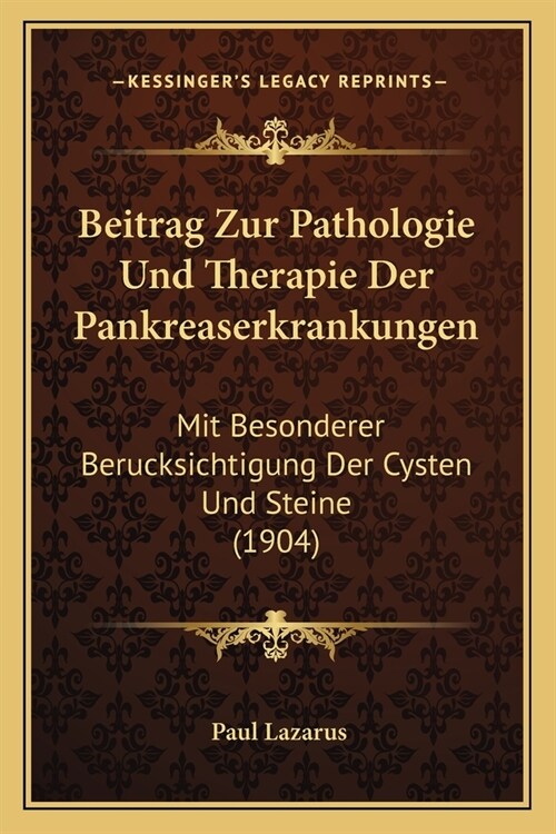 Beitrag Zur Pathologie Und Therapie Der Pankreaserkrankungen: Mit Besonderer Berucksichtigung Der Cysten Und Steine (1904) (Paperback)
