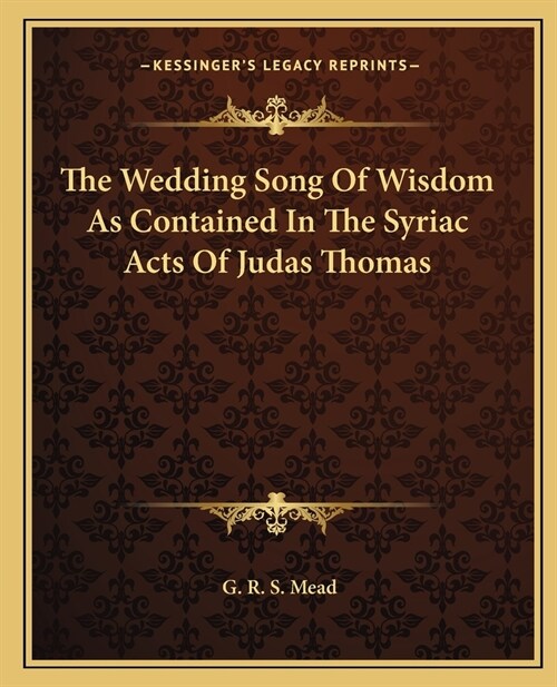 The Wedding Song Of Wisdom As Contained In The Syriac Acts Of Judas Thomas (Paperback)