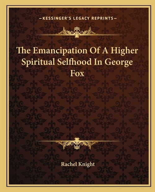 The Emancipation Of A Higher Spiritual Selfhood In George Fox (Paperback)