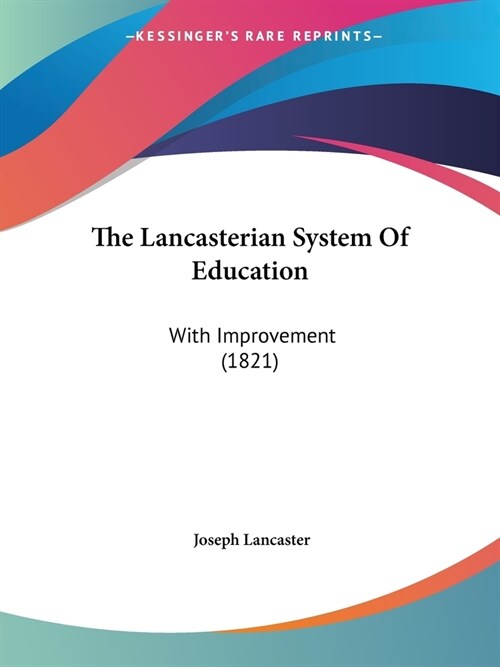 The Lancasterian System Of Education: With Improvement (1821) (Paperback)