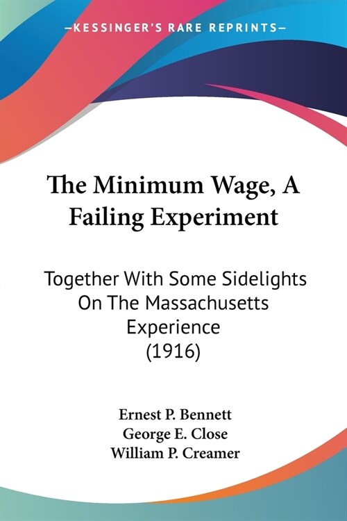 The Minimum Wage, A Failing Experiment: Together With Some Sidelights On The Massachusetts Experience (1916) (Paperback)