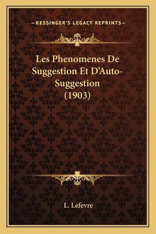Les Phenomenes De Suggestion Et DAuto-Suggestion (1903) (Paperback)