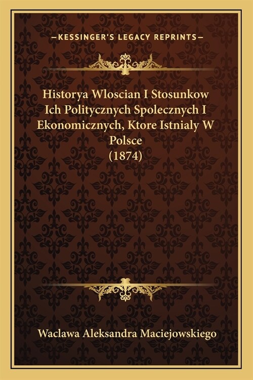 Historya Wloscian I Stosunkow Ich Politycznych Spolecznych I Ekonomicznych, Ktore Istnialy W Polsce (1874) (Paperback)