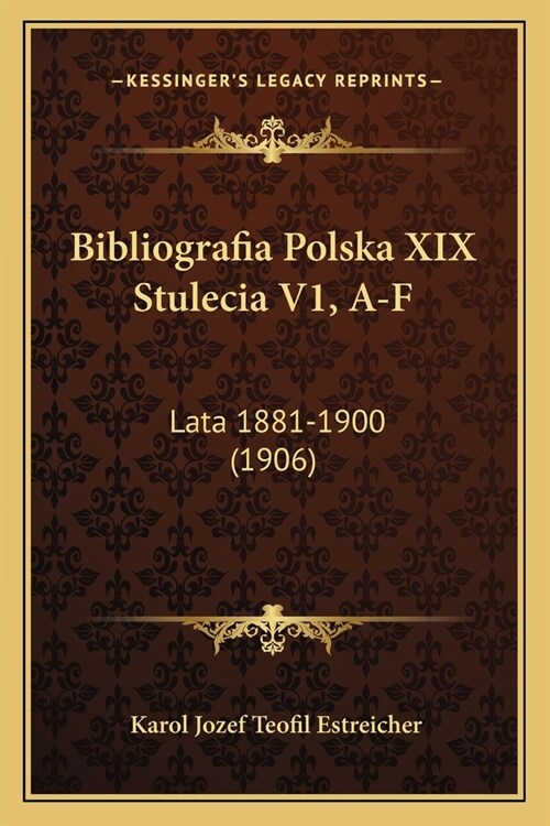 Bibliografia Polska XIX Stulecia V1, A-F: Lata 1881-1900 (1906) (Paperback)