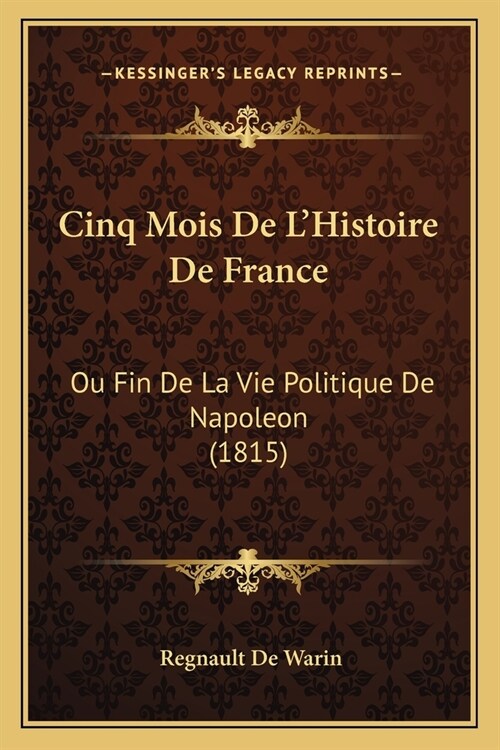 Cinq Mois De LHistoire De France: Ou Fin De La Vie Politique De Napoleon (1815) (Paperback)