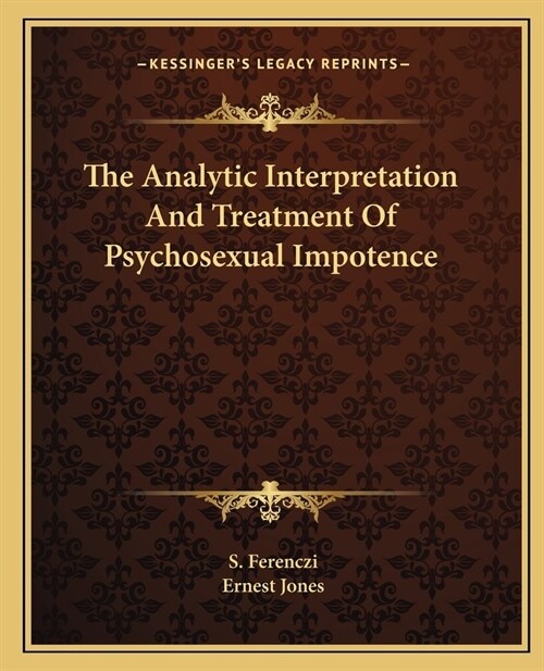 The Analytic Interpretation And Treatment Of Psychosexual Impotence (Paperback)