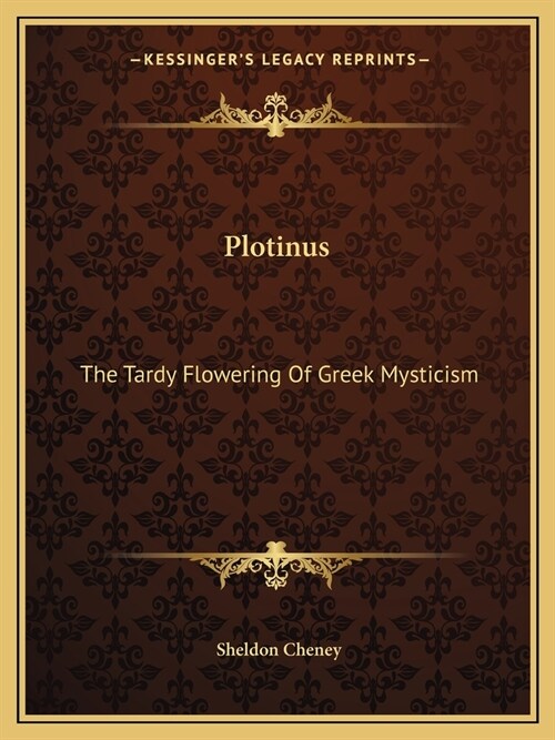 Plotinus: The Tardy Flowering Of Greek Mysticism (Paperback)