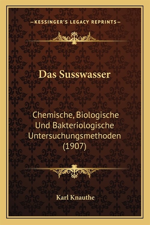 Das Susswasser: Chemische, Biologische Und Bakteriologische Untersuchungsmethoden (1907) (Paperback)