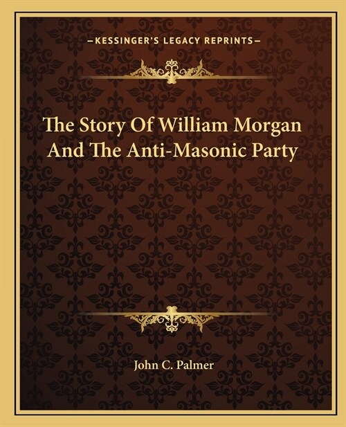 The Story Of William Morgan And The Anti-Masonic Party (Paperback)