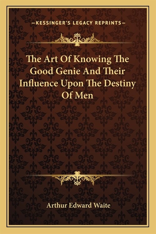 The Art Of Knowing The Good Genie And Their Influence Upon The Destiny Of Men (Paperback)