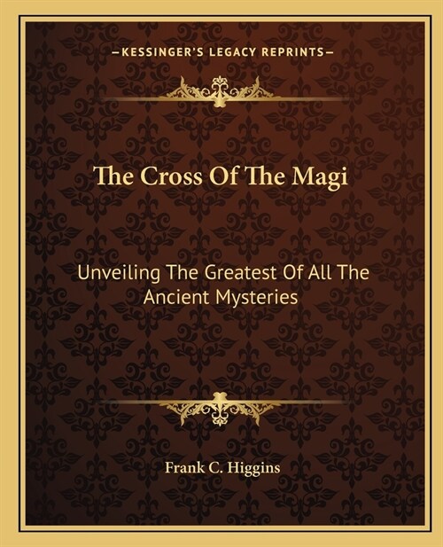 The Cross Of The Magi: Unveiling The Greatest Of All The Ancient Mysteries (Paperback)