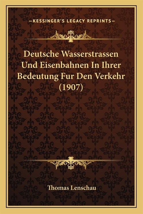 Deutsche Wasserstrassen Und Eisenbahnen In Ihrer Bedeutung Fur Den Verkehr (1907) (Paperback)