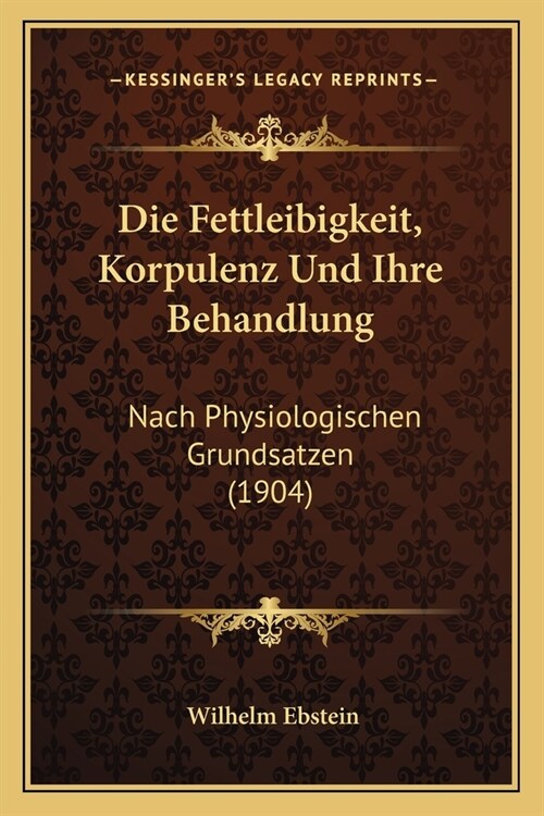 Die Fettleibigkeit, Korpulenz Und Ihre Behandlung: Nach Physiologischen Grundsatzen (1904) (Paperback)