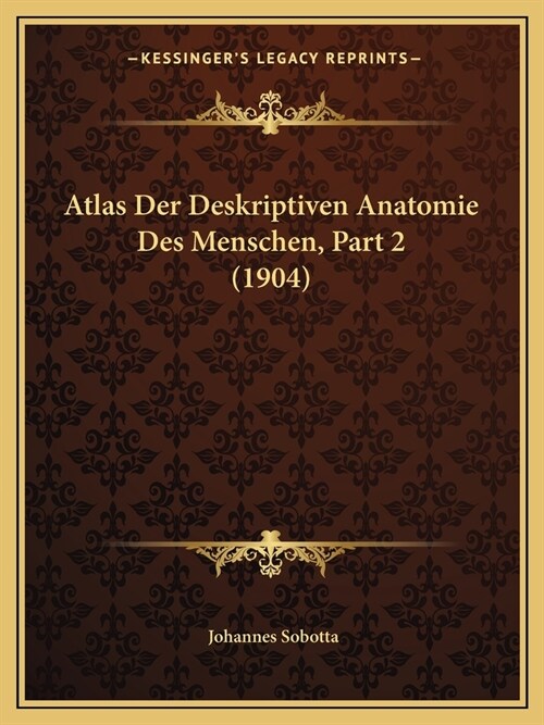 Atlas Der Deskriptiven Anatomie Des Menschen, Part 2 (1904) (Paperback)