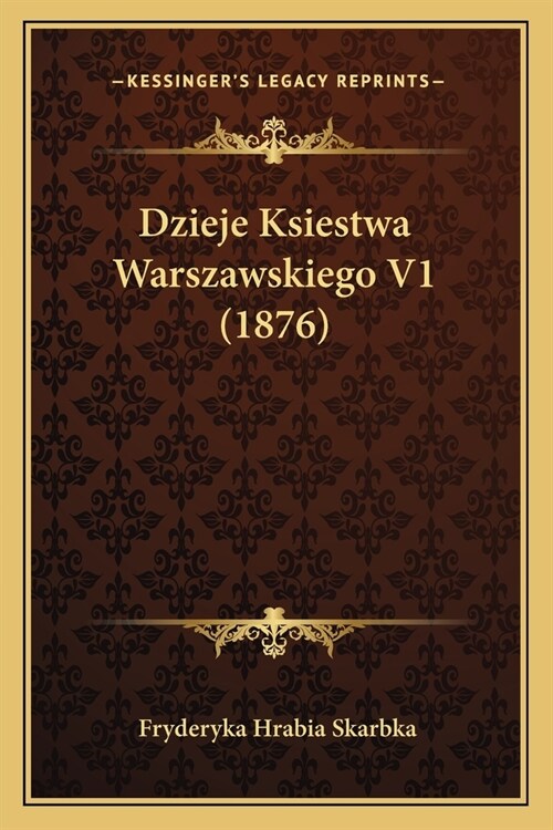 Dzieje Ksiestwa Warszawskiego V1 (1876) (Paperback)