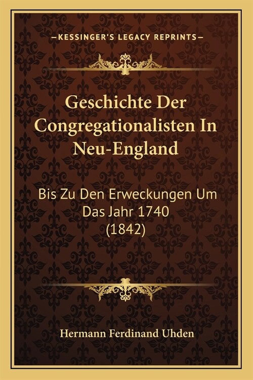 Geschichte Der Congregationalisten In Neu-England: Bis Zu Den Erweckungen Um Das Jahr 1740 (1842) (Paperback)