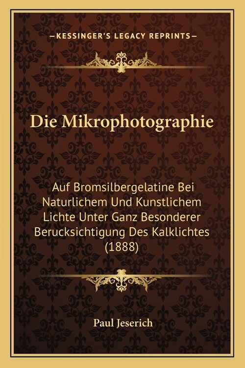 Die Mikrophotographie: Auf Bromsilbergelatine Bei Naturlichem Und Kunstlichem Lichte Unter Ganz Besonderer Berucksichtigung Des Kalklichtes ( (Paperback)