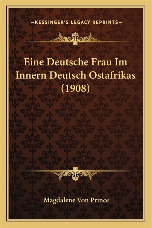 Eine Deutsche Frau Im Innern Deutsch Ostafrikas (1908) (Paperback)