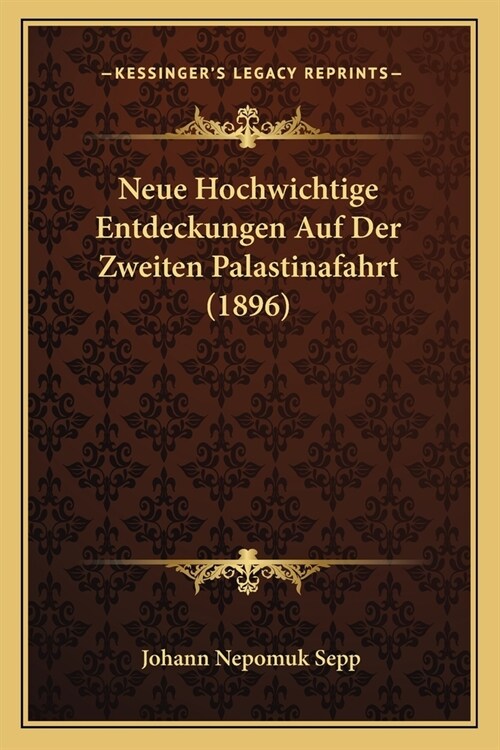 Neue Hochwichtige Entdeckungen Auf Der Zweiten Palastinafahrt (1896) (Paperback)