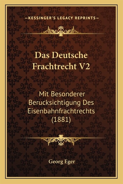 Das Deutsche Frachtrecht V2: Mit Besonderer Berucksichtigung Des Eisenbahnfrachtrechts (1881) (Paperback)