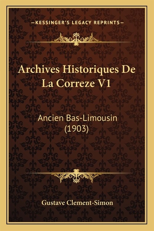 Archives Historiques De La Correze V1: Ancien Bas-Limousin (1903) (Paperback)