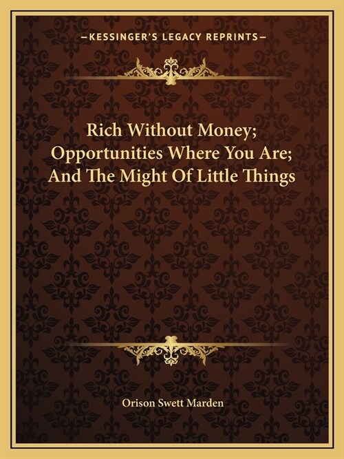 Rich Without Money; Opportunities Where You Are; And The Might Of Little Things (Paperback)