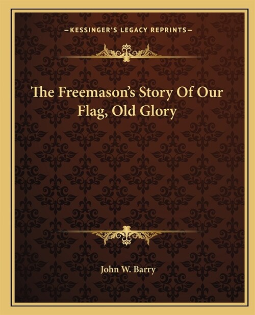 The Freemasons Story Of Our Flag, Old Glory (Paperback)