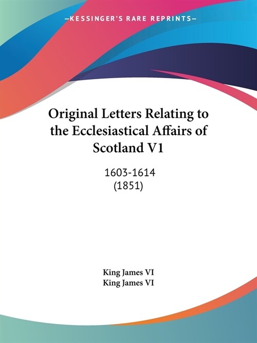 Original Letters Relating to the Ecclesiastical Affairs of Scotland V1: 1603-1614 (1851) (Paperback)