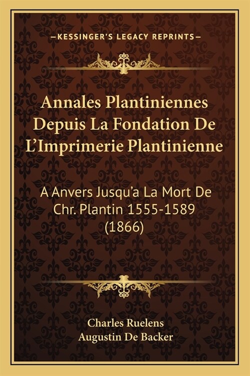 Annales Plantiniennes Depuis La Fondation De LImprimerie Plantinienne: A Anvers Jusqua La Mort De Chr. Plantin 1555-1589 (1866) (Paperback)