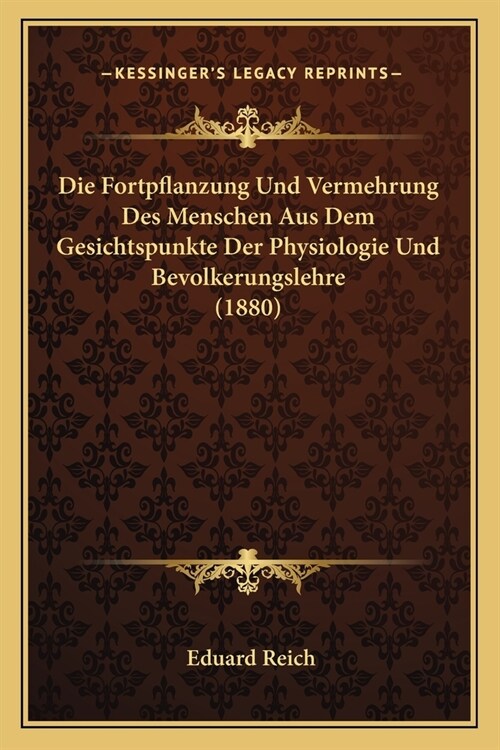 Die Fortpflanzung Und Vermehrung Des Menschen Aus Dem Gesichtspunkte Der Physiologie Und Bevolkerungslehre (1880) (Paperback)