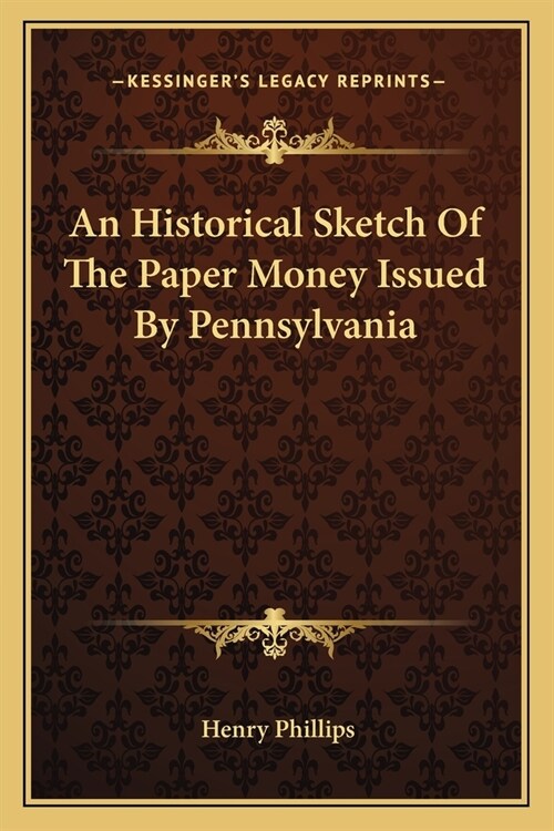 An Historical Sketch Of The Paper Money Issued By Pennsylvania (Paperback)