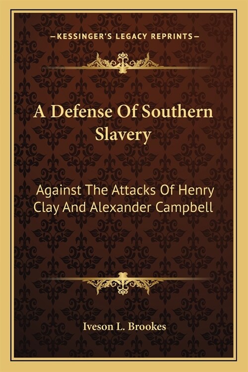 A Defense Of Southern Slavery: Against The Attacks Of Henry Clay And Alexander Campbell (Paperback)