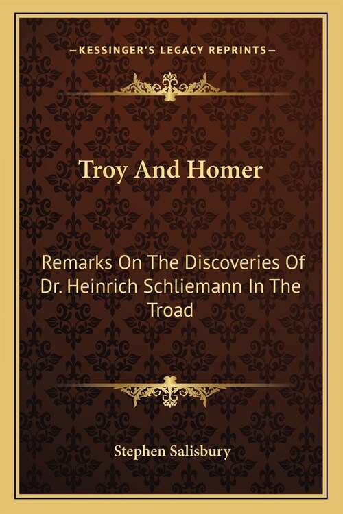 Troy And Homer: Remarks On The Discoveries Of Dr. Heinrich Schliemann In The Troad (Paperback)