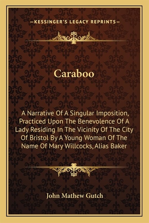 Caraboo: A Narrative Of A Singular Imposition, Practiced Upon The Benevolence Of A Lady Residing In The Vicinity Of The City Of (Paperback)