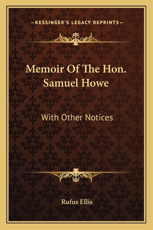 Memoir Of The Hon. Samuel Howe: With Other Notices (Paperback)