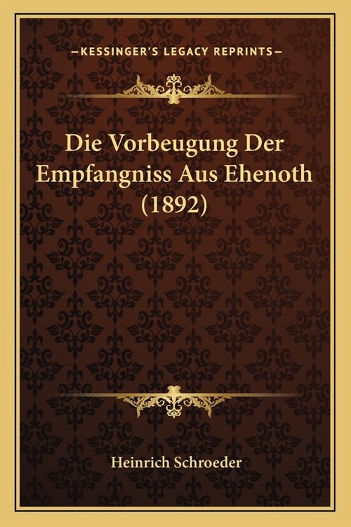Die Vorbeugung Der Empfangniss Aus Ehenoth (1892) (Paperback)