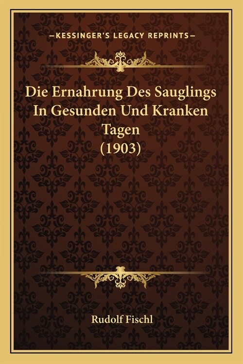 Die Ernahrung Des Sauglings In Gesunden Und Kranken Tagen (1903) (Paperback)