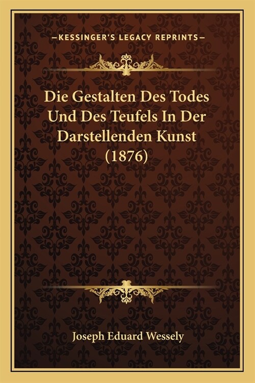 Die Gestalten Des Todes Und Des Teufels In Der Darstellenden Kunst (1876) (Paperback)