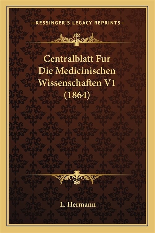 Centralblatt Fur Die Medicinischen Wissenschaften V1 (1864) (Paperback)