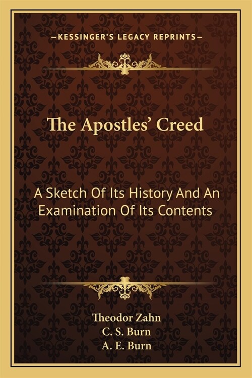 The Apostles Creed: A Sketch Of Its History And An Examination Of Its Contents (Paperback)