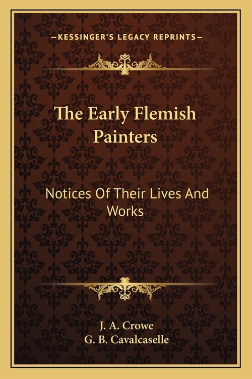 The Early Flemish Painters: Notices Of Their Lives And Works (Paperback)