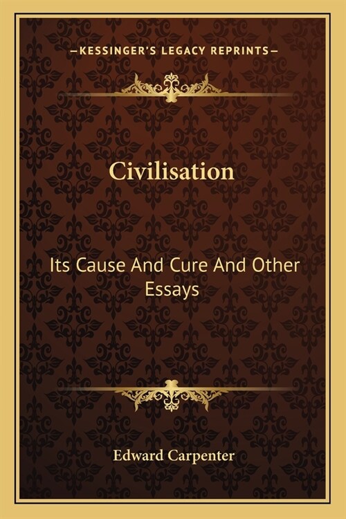 Civilisation: Its Cause And Cure And Other Essays (Paperback)