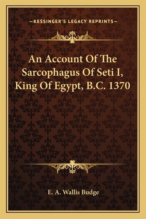 An Account Of The Sarcophagus Of Seti I, King Of Egypt, B.C. 1370 (Paperback)