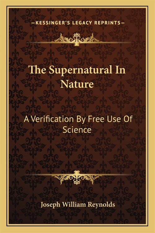 The Supernatural In Nature: A Verification By Free Use Of Science (Paperback)
