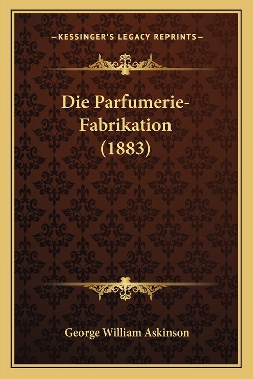 Die Parfumerie-Fabrikation (1883) (Paperback)