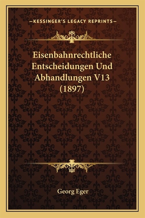 Eisenbahnrechtliche Entscheidungen Und Abhandlungen V13 (1897) (Paperback)